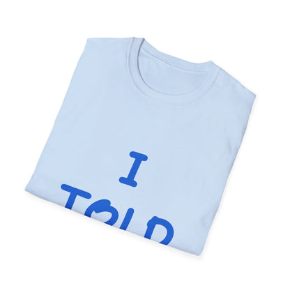 I Told Ya T Shirt