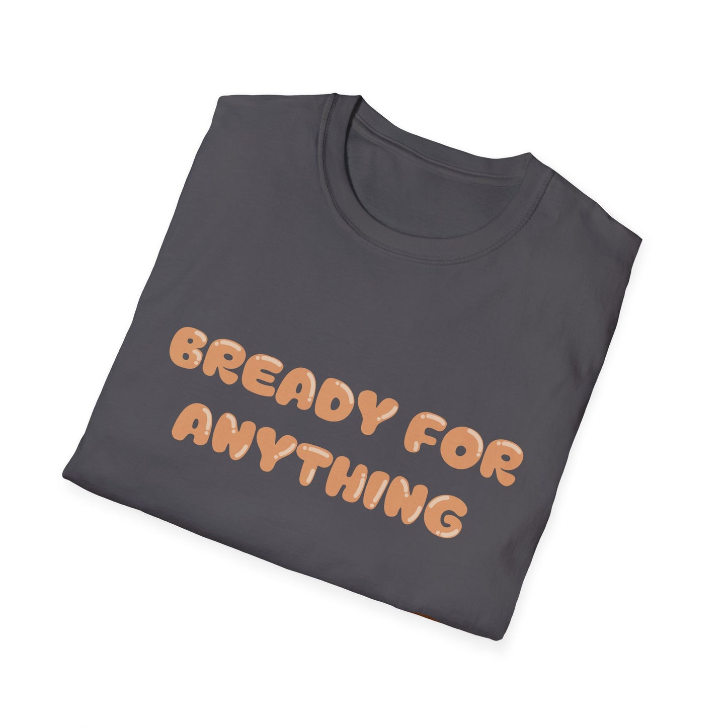 Bready For Anything T Shirt