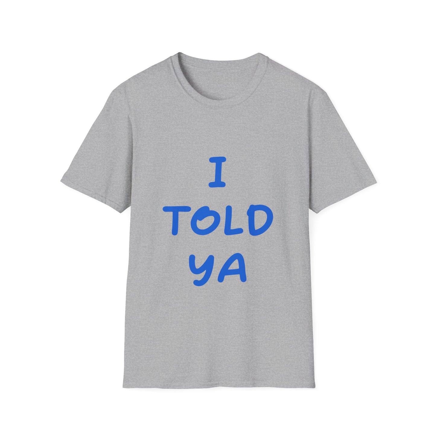 I Told Ya T Shirt