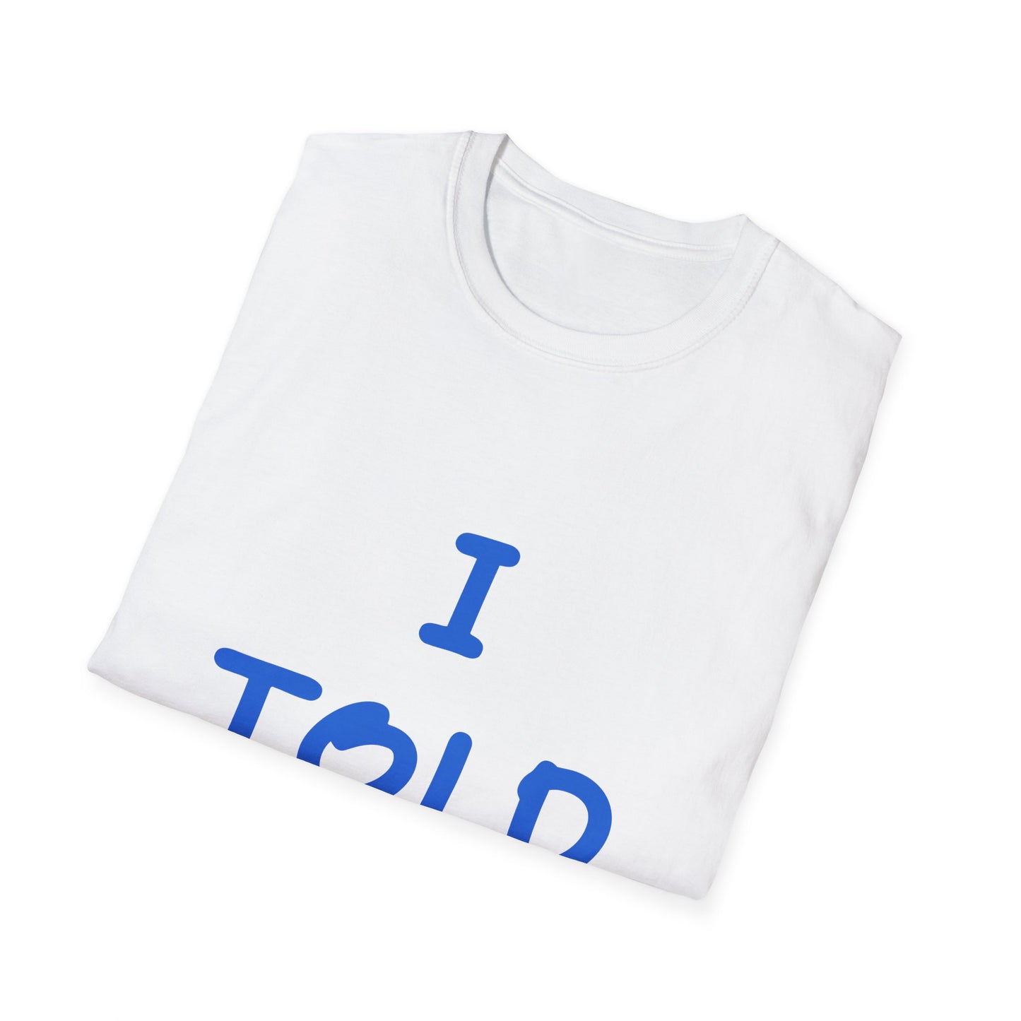 I Told Ya T Shirt