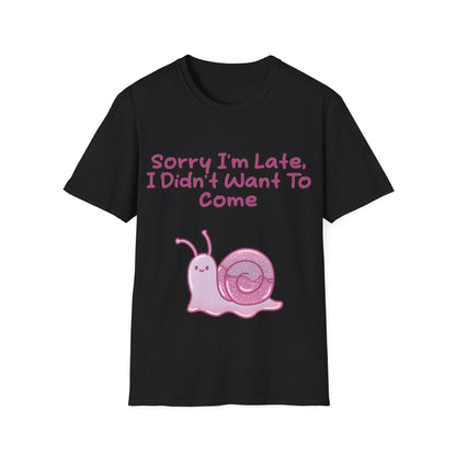 Sorry I'm Late I Didn't Want To Come T Shirt