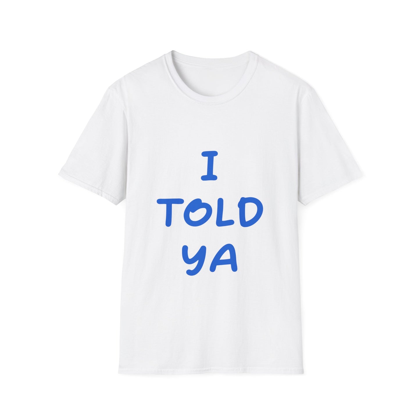 I Told Ya T Shirt