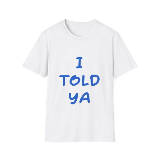 I Told Ya T Shirt