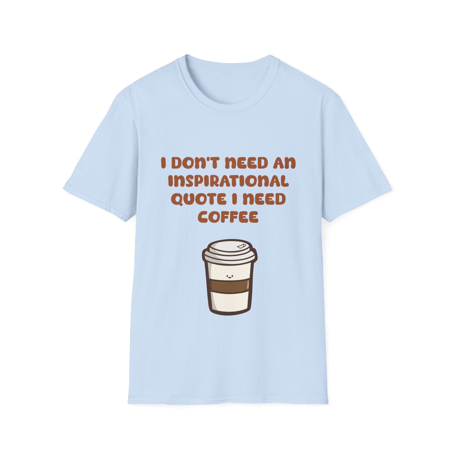 I Don’t Need An Inspirational Quote I Need Coffee T Shirt