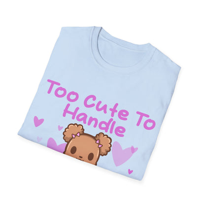 Too Cute to Handle T Shirt