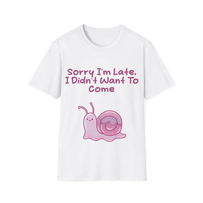 Sorry I'm Late I Didn't Want To Come T Shirt