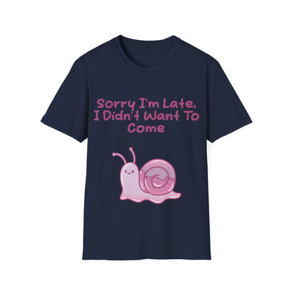 Sorry I'm Late I Didn't Want To Come T Shirt