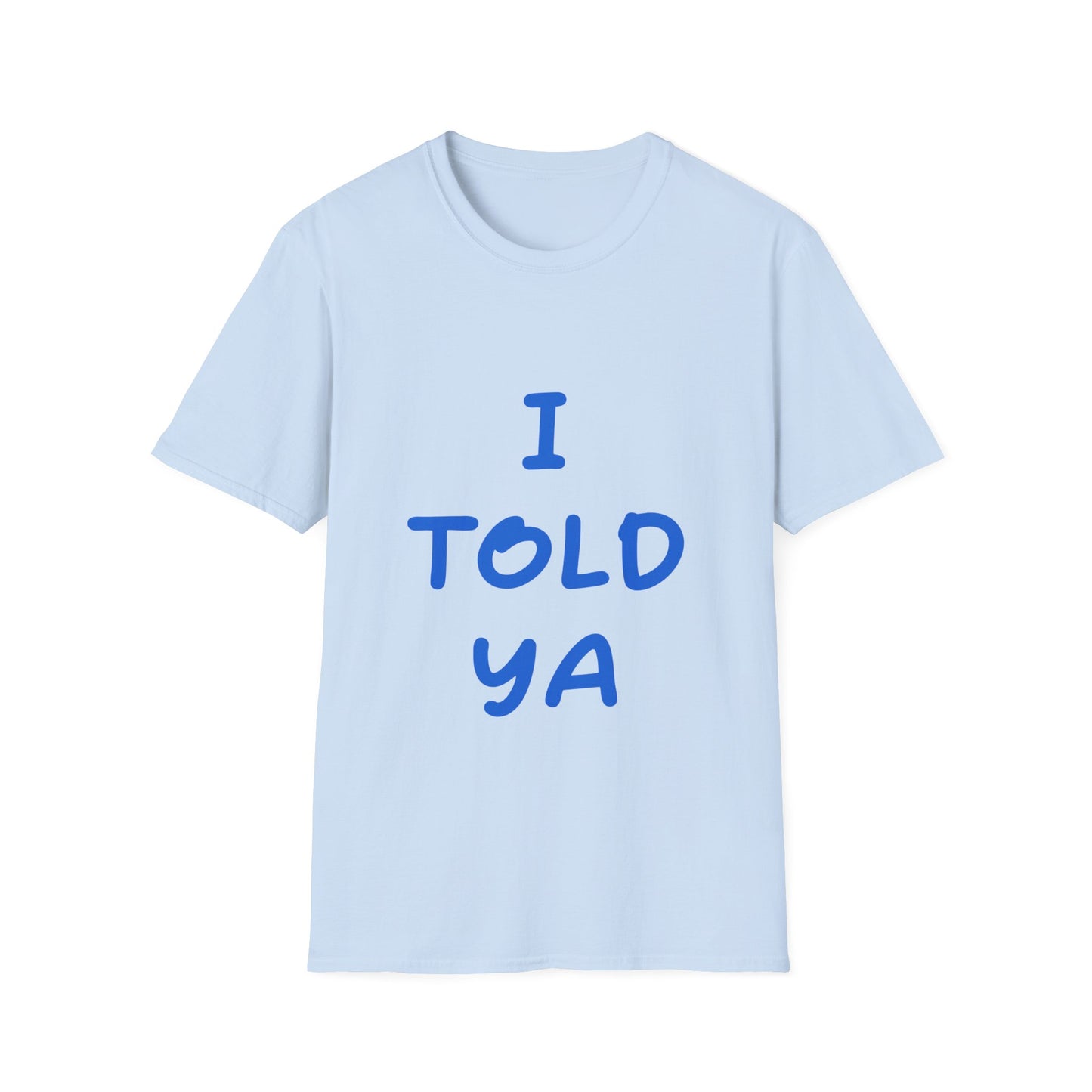 I Told Ya T Shirt