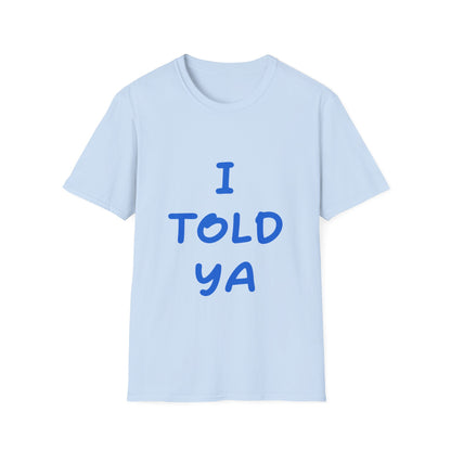 I Told Ya T Shirt