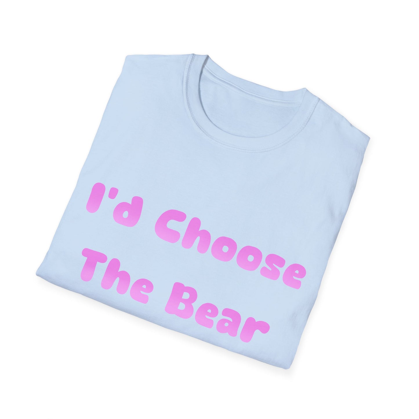 I'd Choose The Bear T Shirt