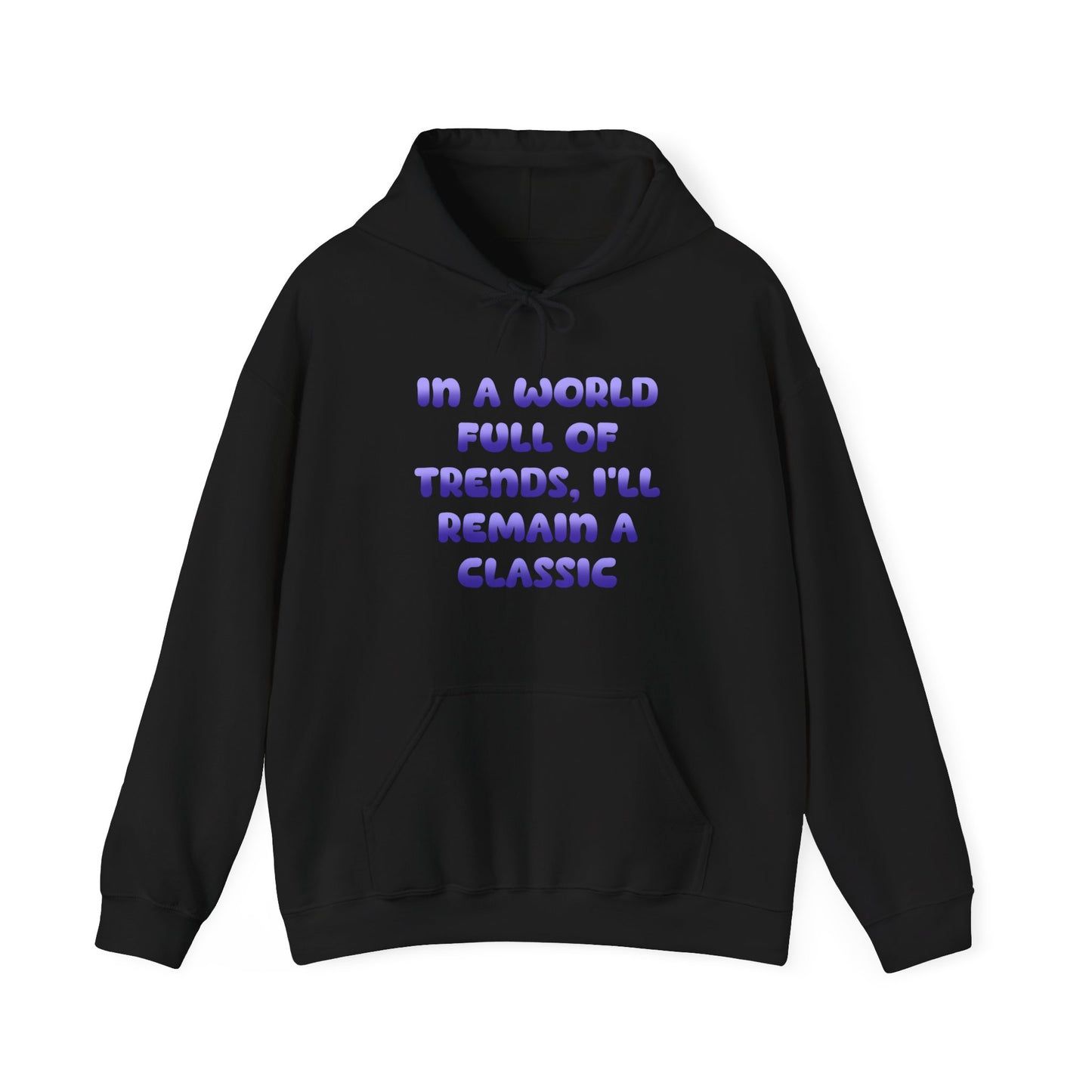 In A World Full Of Trends I'll Remain A Classic Hoodie