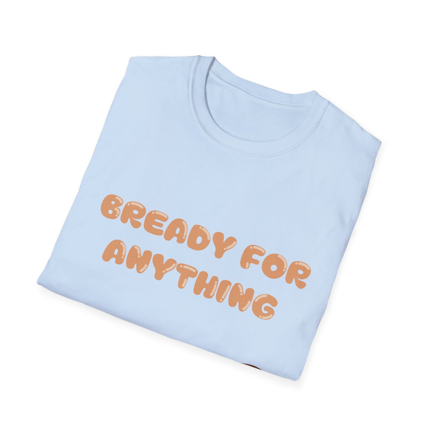 Bready For Anything T Shirt