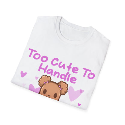 Too Cute to Handle T Shirt