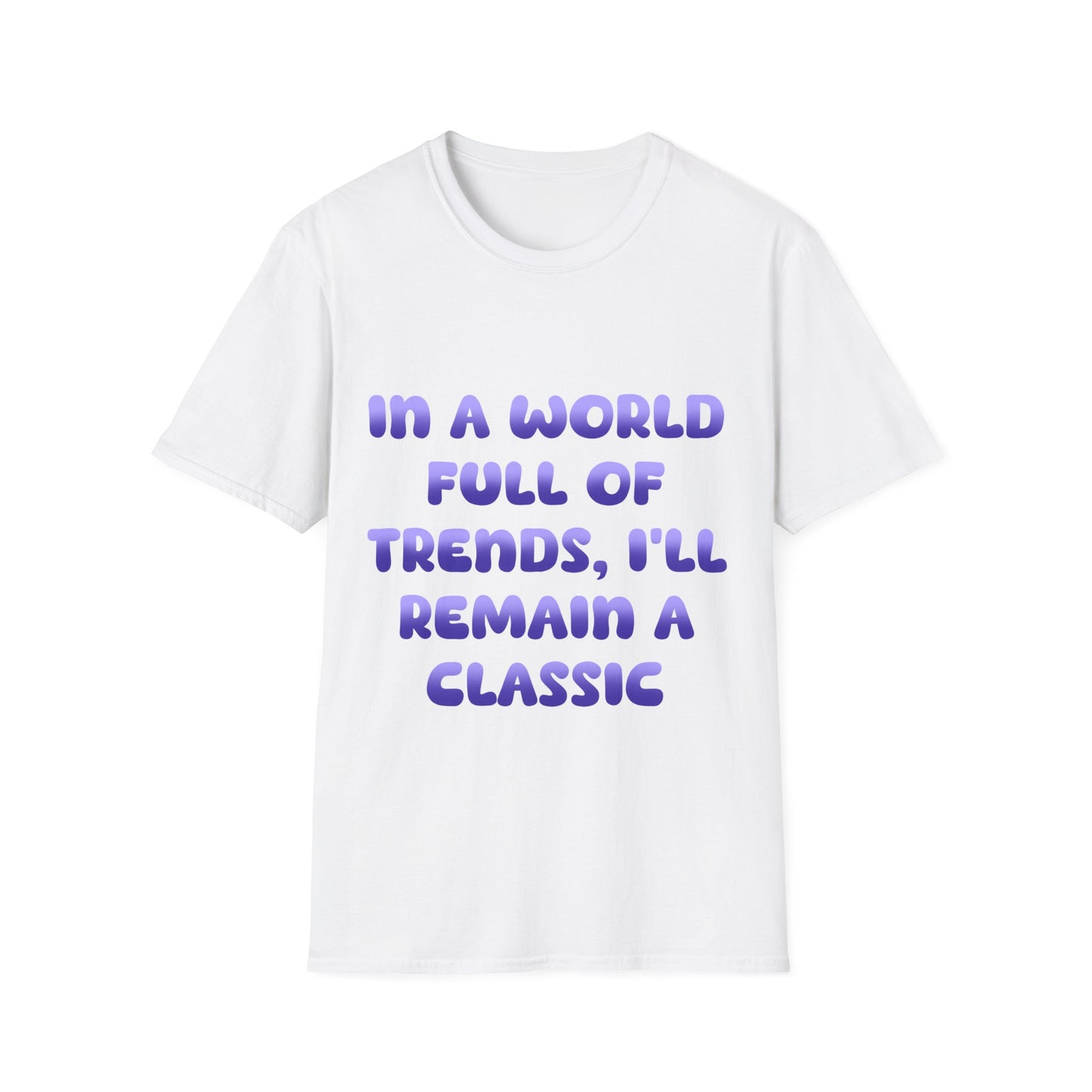 In A World Full Of Trends I'll Remain A Classic T Shirt